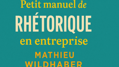 Mathieu Wildhaber: Petit manuel de rhétorique en entreprise